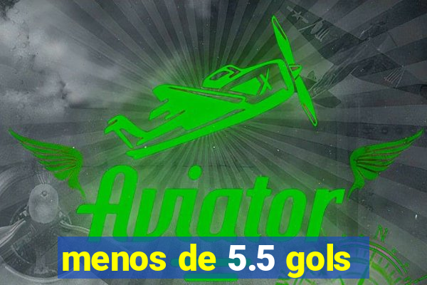 menos de 5.5 gols